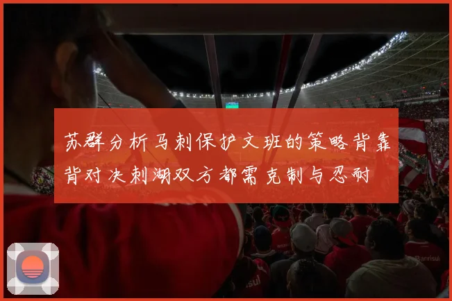 苏群分析马刺保护文班的策略背靠背对决刺湖双方都需克制与忍耐